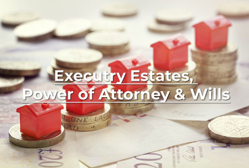 Executry Estates, Power of Attorney and Wills